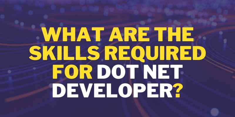 What Are The Skills Required For Dot Net Developer?