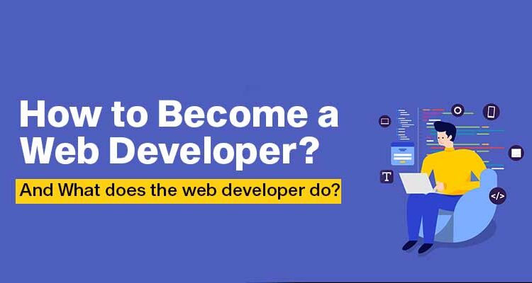 How to Become a Web Developer? And What does the web developer do?