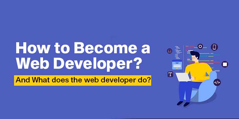 How to Become a Web Developer? And What does the web developer do?
