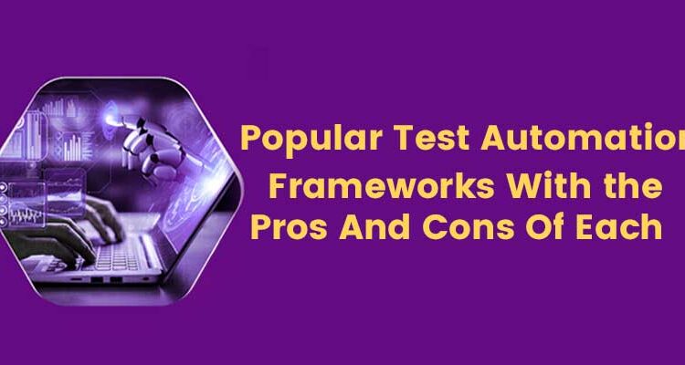 Popular Test Automation Frameworks With the Pros And Cons Of Each