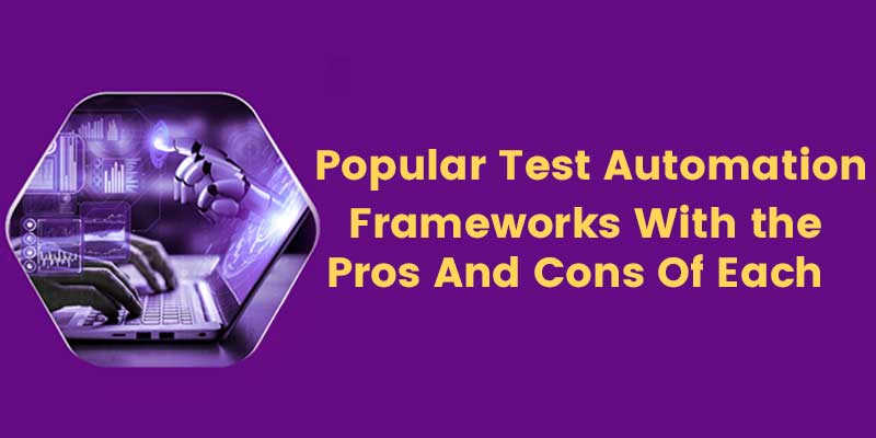 Popular Test Automation Frameworks With the Pros And Cons Of Each