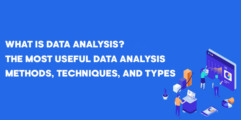 What Is Data Analysis? The Most Useful Data Analysis Methods, Techniques, and Types