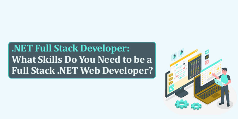 .NET Full Stack Developer: What Skills Do You Need to Be a Full Stack.NET Web Developer?
